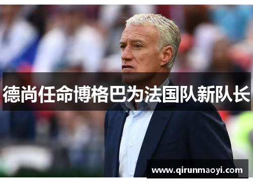 德尚任命博格巴为法国队新队长